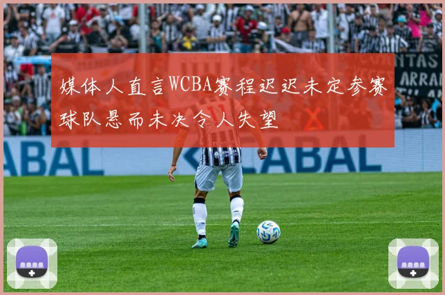 媒体人直言WCBA赛程迟迟未定参赛球队悬而未决令人失望
