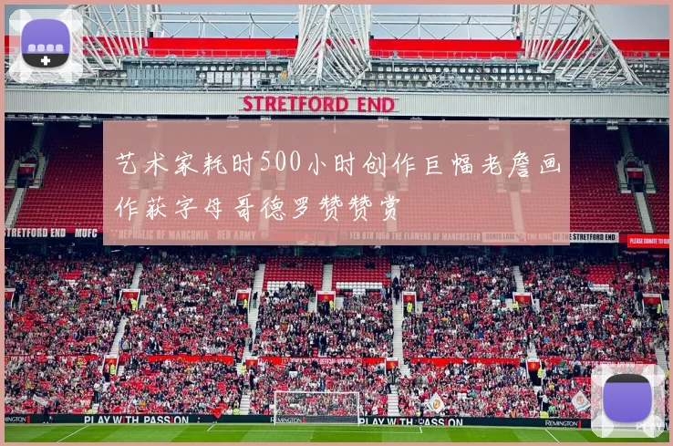 艺术家耗时500小时创作巨幅老詹画作获字母哥德罗赞赞赏