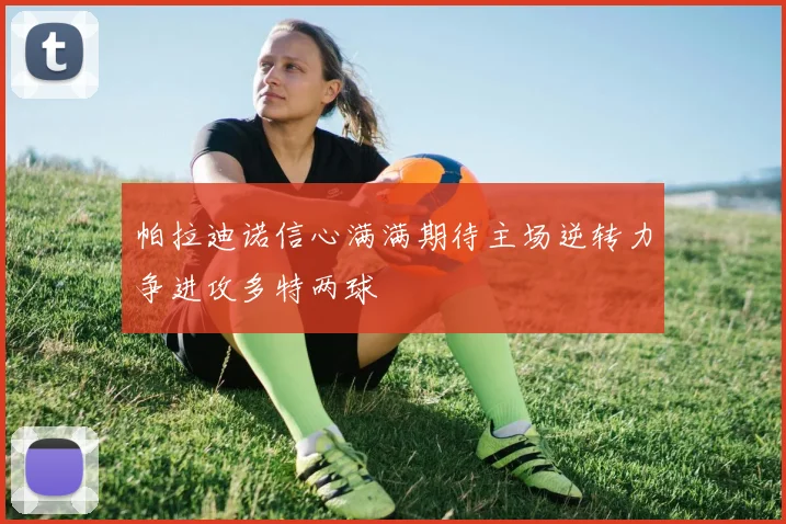 帕拉迪诺信心满满期待主场逆转力争进攻多特两球