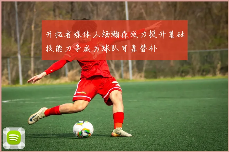 开拓者媒体人杨瀚森致力提升基础技能力争成为球队可靠替补